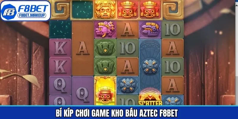 Kinh nghiệm thắng lớn khi cá cược vào kho báu Aztec F8BET