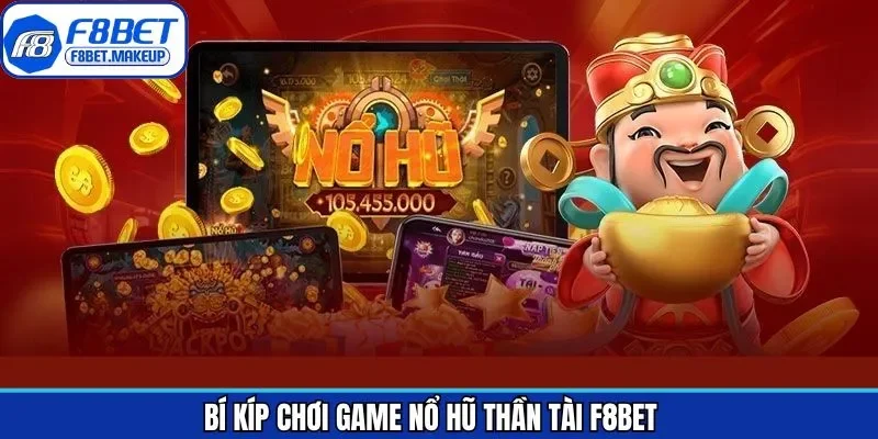 Kinh nghiệm thắng lớn khi tham gia nổ hũ thần tài tại F8BET