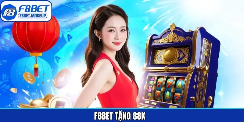 F8BET Tặng 88K - Đăng Ký Liền Tay, Nhận Ngay Tiền Thưởng